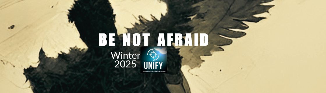 UNIFY: Be Not Afraid